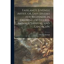 Fairland’’s Juvenile Artist， or， Easy Studies for Beginners in Drawing， of Figures， Animals， Shipping， and Landscape