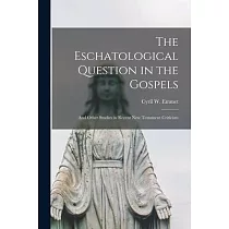 The Eschatological Question in the Gospels： and Other Studies in Recent New Testament Criticism