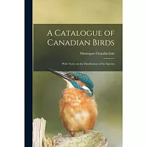 A Catalogue of Canadian Birds： With Notes on the Distribution of the Species