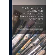 The Principles of Harmony and Contrast of Colours， and Their Applications to the Arts： Including Painting， Interior Decoration， Tapestries， Carpets， M