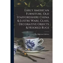 Early American Furniture， Old Staffordshire China & Lustre Ware， Glass， Decorative Objects & Hooked Rugs