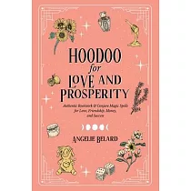 Hoodoo for Love and Prosperity： Authentic Rootwork & Conjure Magic Spells for Love， Friendship， Money， and Success