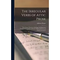 The Irregular Verbs of Attic Prose： Their Forms， Prominent Meanings， and Important Compounds; Together With Lists of Related Words and English Derivat