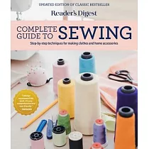 Reader’’s Digest Complete Guide to Sewing： Step by Step Techniques for Making Clothes and Home Accessories