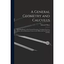 A General Geometry and Calculus： Including Book I. of the General Geometry， Treating of Loci in a Plane; and an Elementary Course in the Differential