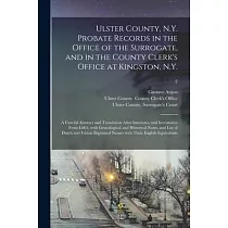 Ulster County， N.Y. Probate Records in the Office of the Surrogate， and in the County Clerk’’s Office at Kingston， N.Y.： a Careful Abstract and Transla