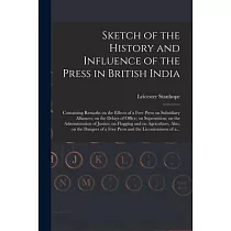 Sketch of the History and Influence of the Press in British India [microform]： Containing Remarks on the Effects of a Free Press on Subsidiary Allianc