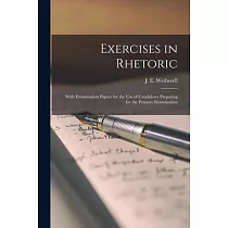 Exercises in Rhetoric [microform]： With Examination Papers for the Use of Candidates Preparing for the Primary Examination