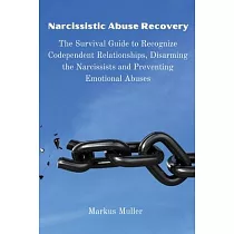 Narcissistic Abuse Recovery： The Survival Guide to Recognize Codependent Relationships， Disarming the Narcissists and Preventing Emotional Abuses