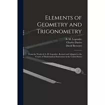 Elements of Geometry and Trigonometry： From the Works of A. M. Legendre. Revised and Adapted to the Course of Mathematical Instruction in the United S