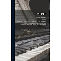 Verdi： Milan and Othello： Being a Short Life of Verdi， With Letters Written About Milan and the New Opera of Othello Represen