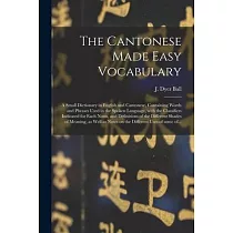 The Cantonese Made Easy Vocabulary; a Small Dictionary in English and Cantonese， Containing Words and Phrases Used in the Spoken Language， With the Cl