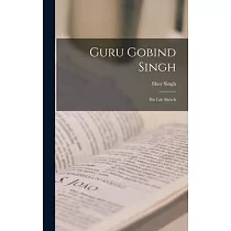 Guru Gobind Singh： His Life Sketch
