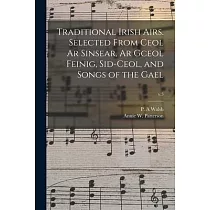Traditional Irish Airs. Selected From Ceol Ar Sinsear， Ar Gceol Feinig， Sid─ceol， and Songs of the Gael; v.3