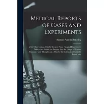 Medical Reports of Cases and Experiments： With Observations， Chiefly Derived From Hospital Practice： to Which Are Added， an Enquiry Into the Origin of