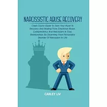 Narcissistic Abuse Recovery： Crash Course Guide To Start Your Road To Recovery And Healing From Emotional Abuse， Codependency And Narcissism In Tox