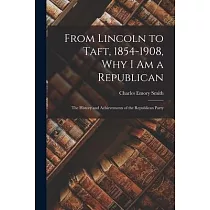 From Lincoln to Taft， 1854─1908， Why I Am a Republican： the History and Achievements of the Republican Party