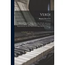 Verdi： Milan and Othello： Being a Short Life of Verdi， With Letters Written About Milan and the New Opera of Othello Represen