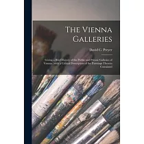 The Vienna Galleries： Giving a Brief History of the Public and Private Galleries of Vienna; With a Critical Description of the Paintings The