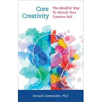 Core Creativity for Everyone： The Mindful Way to Unlocking Your Creative Self