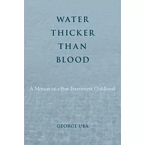 Water Thicker Than Blood： A Memoir of a Post─Internment Childhood