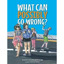 What Can Possibly Go Wrong： A safety and survival guide for kids