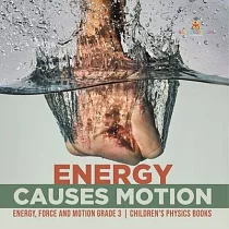 Energy Causes Motion Energy， Force and Motion Grade 3 Children’’s Physics Books