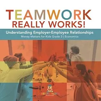 Teamwork Really Works!： Understanding Employer─Employee Relationships Money Matters for Kids Grade 3 Economics