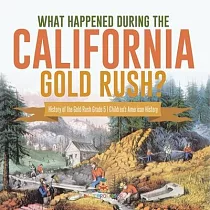 What Happened During the California Gold Rush? History of the Gold Rush Grade 5 Children’’s American History