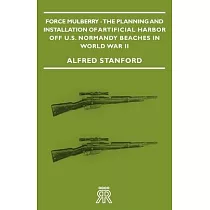 Force Mulberry ─ The Planning And Installation Of Artificial Harbor Off U.S. Normandy Beaches In World War II