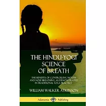 The Hindu─Yogi Science of Breath： The Benefits of Controlling Mouth and Nose Breathing， as Demonstrated in Traditional Yoga Practice (Hardcover)