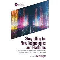 Storytelling for New Technologies and Platforms： A Writer’’s Guide to Theme Parks， Virtual Reality， Board Games， Virtual Assistants， and More