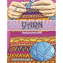 Yarn Coloring Book for Adults： An Adult Coloring Book of Yarn， Knitting， Quilting， and More for Stress Relief and Relaxation