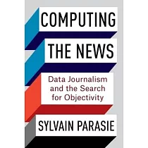 Computing the News： Data Journalism and the Search for Objectivity