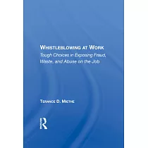 Whistleblowing at Work： Tough Choices in Exposing Fraud， Waste， and Abuse on the Job
