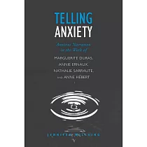 Telling Anxiety： Anxious Narration in the Work of Marguerite Duras， Annie Ernaux， Nathalie Sarraute， and Anne Hebert