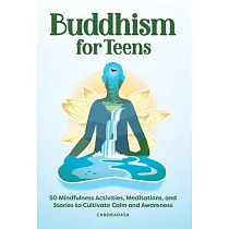 Buddhism for Teens： 50 Mindfulness Activities， Meditations， and Stories to Cultivate Calm and Awareness