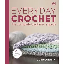Everyday Crochet： The Complete Beginner’’s Guide： 15+ Cozy Patterns