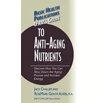 User’’s Guide to Anti─Aging Nutrients： Discover How You Can Slow Down the Aging Process and Increase Energy