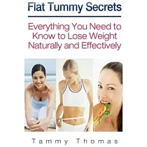 Flat Tummy Secrets： Everything You Need to Know to Lose Weight Naturally and Effectively