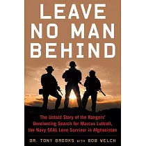 Leave No Man Behind： The Untold Story of the Rangers’’ Unrelenting Search for Marcus Luttrell， the Navy Seal Lone Survivor in Afghanistan