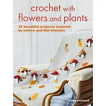 Crochet with Flowers and Plants： 35 Beautiful Patterns Inspired by Nature and the Seasons