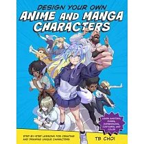 Design Your Own Anime and Manga Characters： Step─By─Step Lessons for Creating and Drawing Unique Characters ─ Learn Anatomy， Poses， Expressions， Costu