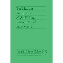 The Mexican Transpacific： Nikkei Writing， Visual Arts， and Performance