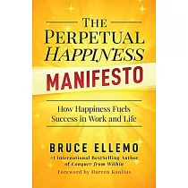 The Perpetual Happiness Manifesto： How Happiness Fuels Success in Work and Life