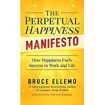 The Perpetual Happiness Manifesto： How Happiness Fuels Success in Work and Life