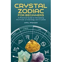 Crystal Zodiac for Beginners： A Practical Guide to Harnessing the Power of Astrology and Crystals