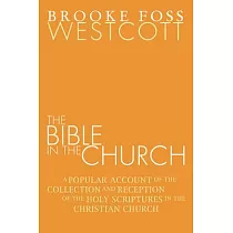 Bible in the Church： A Popular Account of the Collection and Reception of the Holy Scriptures in the Christian Churches