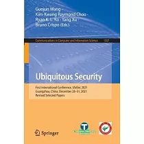 Ubiquitous Security： First International Conference， UbiSec 2021， Guangzhou， China， December 28─31， 2021， Revised Selected Papers