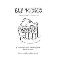 Elf Music for Small Hands： A Piano Music， Story， and Coloring Book